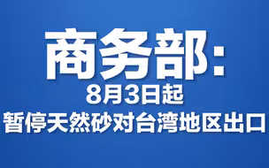 商务部：8月3日起暂停天然砂对台湾地区出口