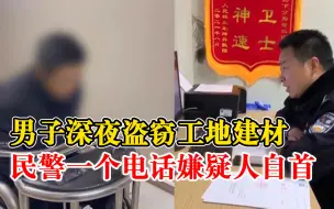 男子深夜盗窃工地建材，民警一个电话嫌疑人就自首了