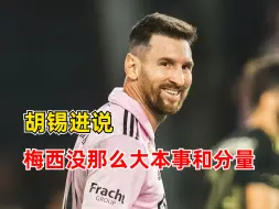 胡锡进说梅西没那么大本事和分量