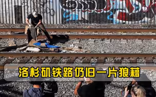 洛杉矶铁道垃圾狼藉，宛如第三世界，加州州长亲自动手清除
