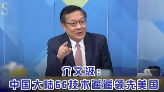 介文汲：中国大陆6G技术遥遥领先美国