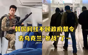 韩国网红不顾政府禁令，去乌克兰“参战”了…