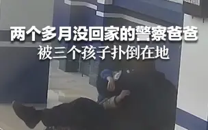 两个多月没回家的警察爸爸 被三个孩子扑倒在地