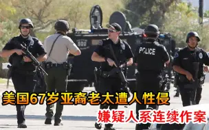 再次刷新底线！美国67岁亚裔老太遭人性侵，嫌疑人系连续作案