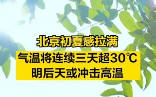 北京初夏感拉满！气温将连续三天超30℃，明后天或冲击高温