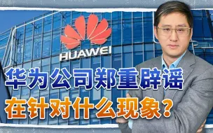 华为公司郑重辟谣，针对什么说辞？华为格局和实力是如何塑造的？
