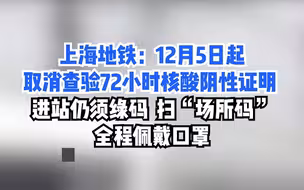 上海地铁：12月5日起，取消查验72小时核酸阴性证明，进站仍须绿码，扫“场所码”，全程佩戴口罩。