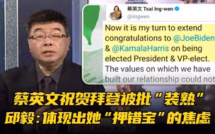 蔡英文祝贺拜登被批“装熟”，邱毅：体现出她“押错宝”的焦虑