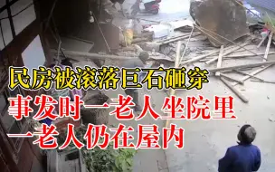 云南一民房被滚落巨石砸穿，事发时一老人在屋内一老人坐院里