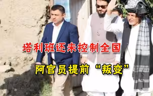 阿富汗总统被炮轰，塔利班正跟阿富汗政府交接，官员提前“叛变”