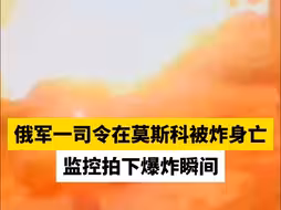 俄军一司令在莫斯科被炸身亡，监控拍下爆炸瞬间