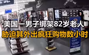 美国一男子绑架82岁老人 胁迫其外出疯狂购物数小时