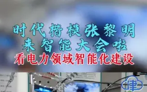 张黎明师傅来啦，快去智能大会看电网建设智能化新成果！ #令人心动的ai  #众志成城