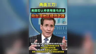 两面三刀！美国否认将使用乌克兰援助资金，向台湾提供武器