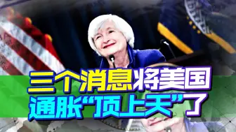 三个消息将美国通胀“顶上天”，耶伦大骂欧佩克，暴露已无计可施