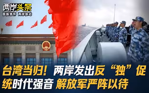 台湾当归！两岸发出反“独”促统时代强音 解放军严阵以待