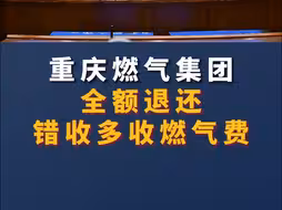 存在六大问题！重庆燃气集团全额退还错收多收燃气费