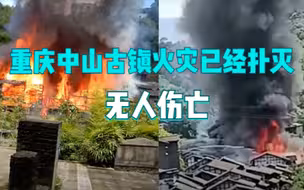 重庆中山古镇突发火灾，目前明火已扑灭，无人伤亡