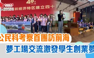 公民科考察首團訪前海　夢工場交流激發學生創業夢
