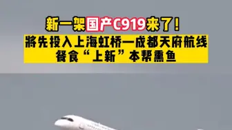 中国东航再接收C919！投入“上海虹桥—成都天府”空中快线