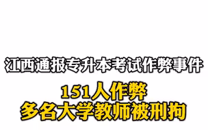 江西通报专升本考试有关考点作弊事件：多名大学教师被刑拘。