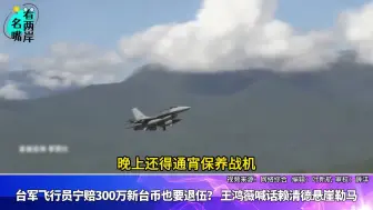 台军飞行员宁赔300万新台币也要退伍？ 王鸿薇喊话赖清德悬崖勒马
