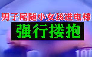 男子电梯内骚扰搂抱小女孩，监控记录下这一幕…