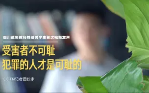 CGTN专访 | 四川遭男教师性侵男学生首次视频发声：受害者不可耻，犯罪的人才是可耻的！