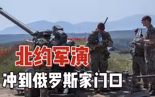 距边境仅60公里！北约联军高调集结，大规模军演直逼俄罗斯家门口