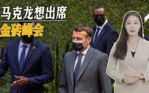 巴黎发出“复杂信号”，马克龙请求出席金砖峰会，南非尚未答复