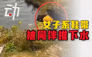 两人均溺亡！女子系鞋带被同伴推下水，律师解读