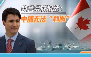 加拿大要跟着美国走到黑？特鲁多又放狠话：无法与中国“和解”