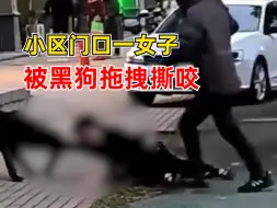 小区门口一女子被黑狗拖拽撕咬，物业：伤者已送医，具体情况等通报