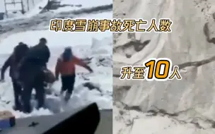 雪上加霜！印度雪崩事故死亡人数升至10人，另有30余人下落不明