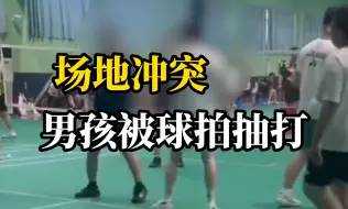 疑因争场地起冲突，大爷用球拍连扇男孩，球馆:警方已介入处理