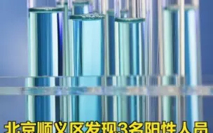 北京顺义区发现3名阳性人员，活动轨迹公布