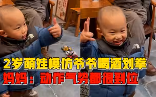 2岁萌娃模仿爷爷喝酒划拳，妈妈：动作和气势都很到位