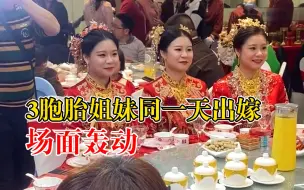 3胞胎姐妹同日出嫁场面轰动，宾客：只需随一份礼，办了60多桌