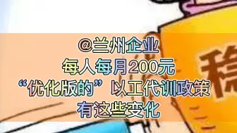 @兰州企业每人每月200元！  “优化版的”以工代训政策有这些变化