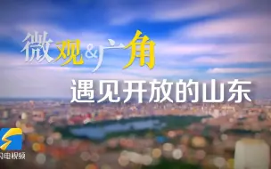 微观&广角创意短视频丨一组数据，遇见开放的山东