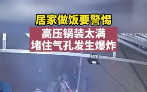 居家做饭要警惕！高压锅装太满堵住气孔发生爆炸