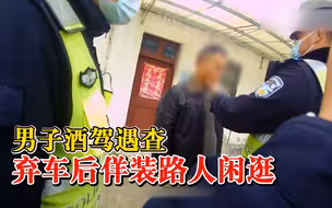 男子酒驾遇查弃车后佯装路人闲逛：眼见逃脱无望，最终被识破