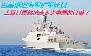 巴基斯坦海军大扩军，采购50艘舰艇，中国和土耳其平分大单？