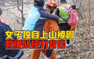 女子独自上山迷路脚崴伤，民警消防救援队接力将其背出