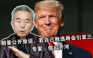特朗普公开放话，若自己败选将会引发三战，专家：信口开河