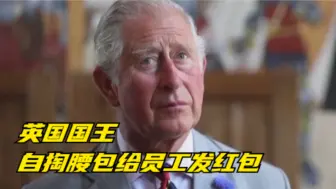 英媒：英国国王自掏腰包给员工发红包 助其应对生活危机