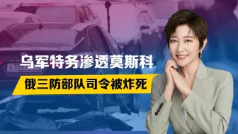乌军特务渗透，莫斯科漏成筛子？俄军司令被炸死，普京将全线反击