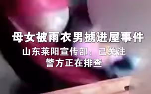 母女被雨衣男掳进屋事件 山东莱阳宣传部：已关注 警方正在排查