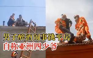 男子醉酒跳平房自称亚洲四少爷，消防员民警绳索固定将其下顺地面