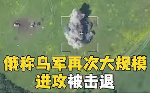 乌军反攻开始？俄国防部连续两天称击退大规模进攻